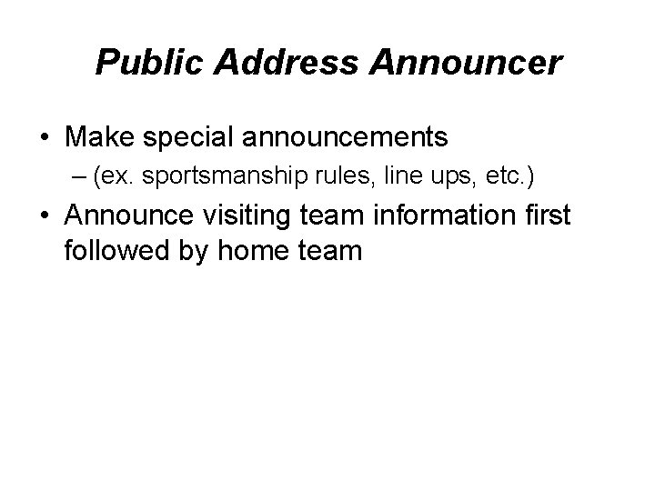 Public Address Announcer • Make special announcements – (ex. sportsmanship rules, line ups, etc.