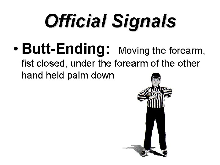 Official Signals • Butt-Ending: Moving the forearm, fist closed, under the forearm of the