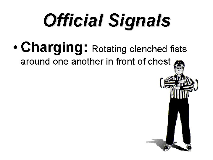 Official Signals • Charging: Rotating clenched fists around one another in front of chest