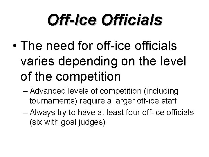 Off-Ice Officials • The need for off-ice officials varies depending on the level of