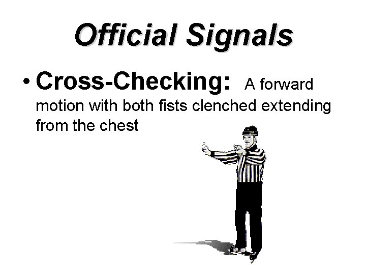 Official Signals • Cross-Checking: A forward motion with both fists clenched extending from the