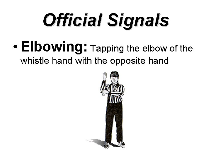 Official Signals • Elbowing: Tapping the elbow of the whistle hand with the opposite