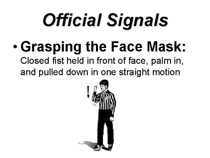 Official Signals • Grasping the Face Mask: Closed fist held in front of face,