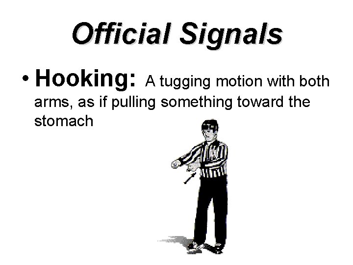 Official Signals • Hooking: A tugging motion with both arms, as if pulling something