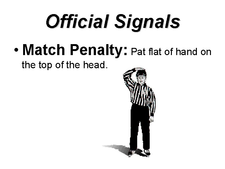 Official Signals • Match Penalty: Pat flat of hand on the top of the