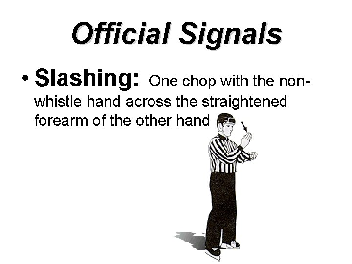 Official Signals • Slashing: One chop with the nonwhistle hand across the straightened forearm