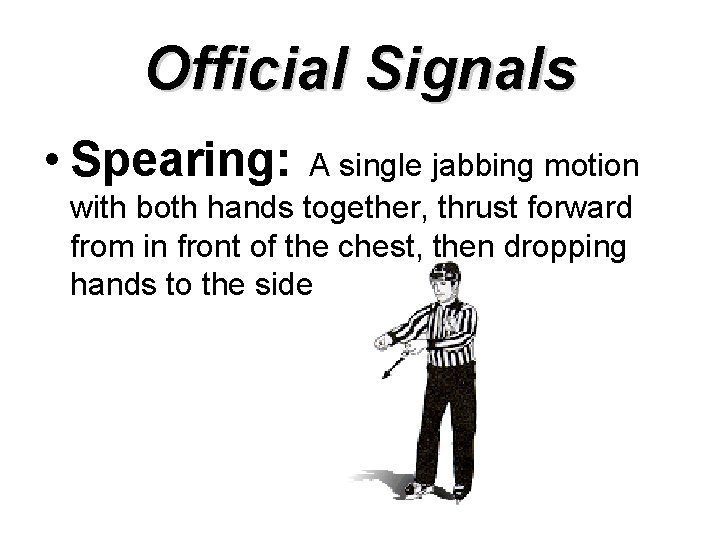 Official Signals • Spearing: A single jabbing motion with both hands together, thrust forward