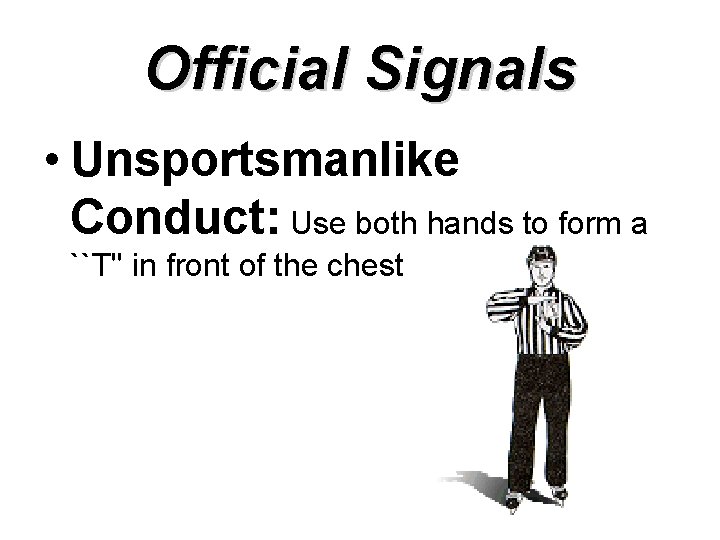Official Signals • Unsportsmanlike Conduct: Use both hands to form a ``T'' in front