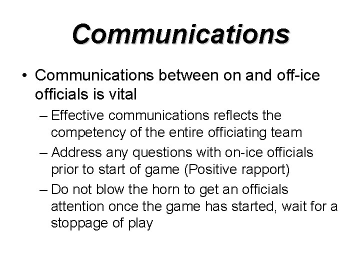 Communications • Communications between on and off-ice officials is vital – Effective communications reflects