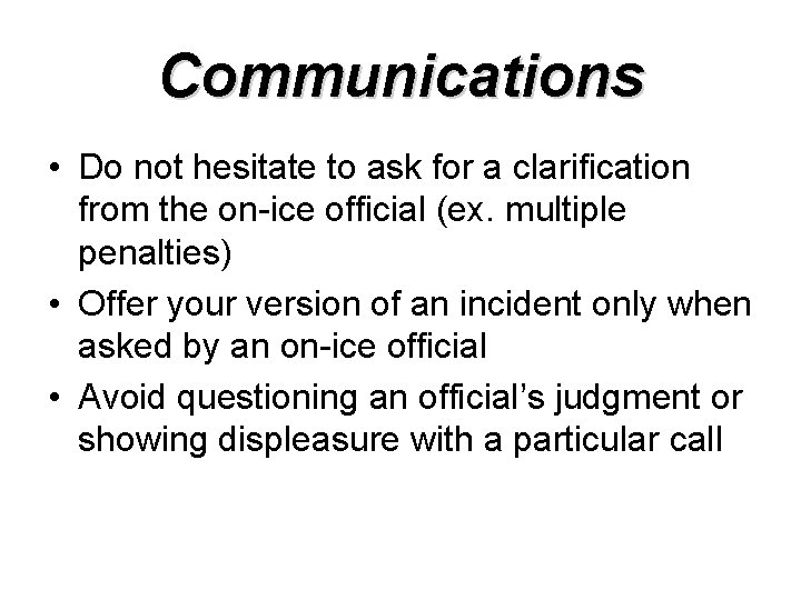 Communications • Do not hesitate to ask for a clarification from the on-ice official