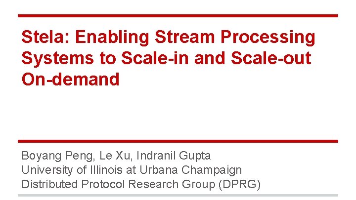 Stela: Enabling Stream Processing Systems to Scale-in and Scale-out On-demand Boyang Peng, Le Xu,