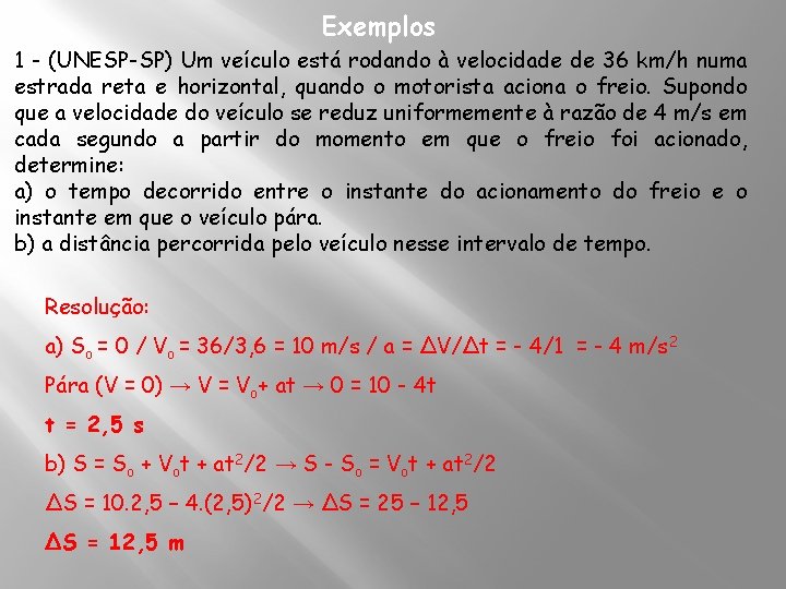 Exemplos 1 - (UNESP-SP) Um veículo está rodando à velocidade de 36 km/h numa