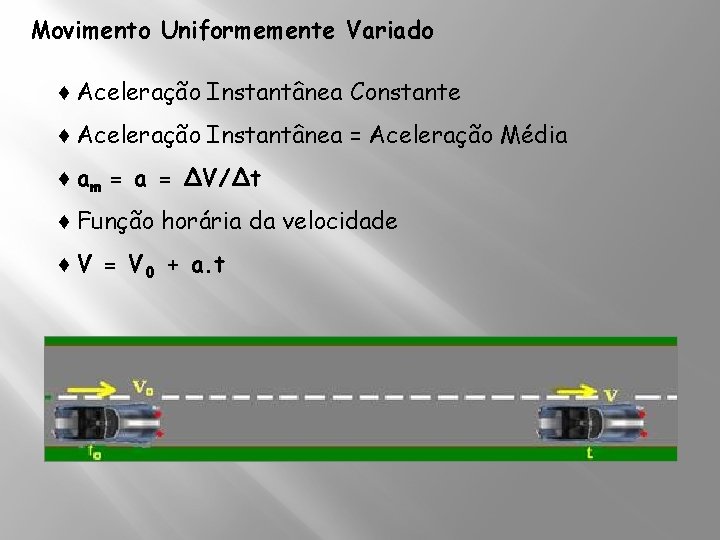 Movimento Uniformemente Variado ♦ Aceleração Instantânea Constante ♦ Aceleração Instantânea = Aceleração Média ♦