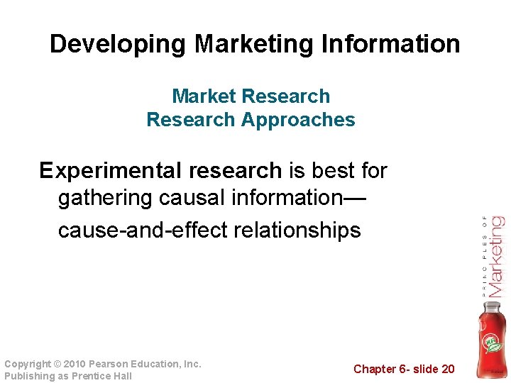 Developing Marketing Information Market Research Approaches Experimental research is best for gathering causal information—