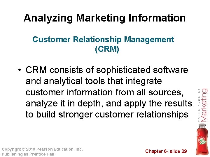 Analyzing Marketing Information Customer Relationship Management (CRM) • CRM consists of sophisticated software and