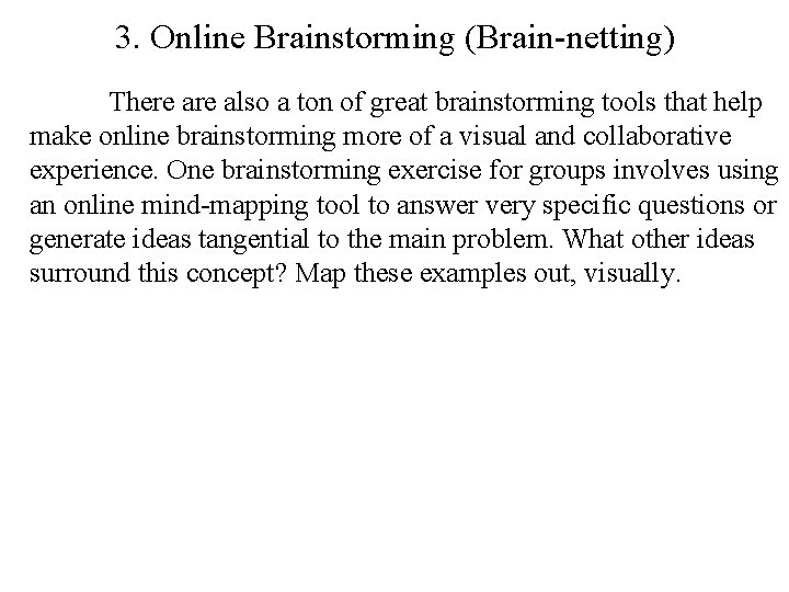 3. Online Brainstorming (Brain-netting) There also a ton of great brainstorming tools that help