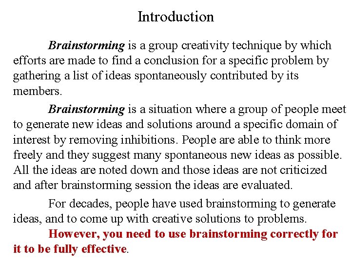 Introduction Brainstorming is a group creativity technique by which efforts are made to find