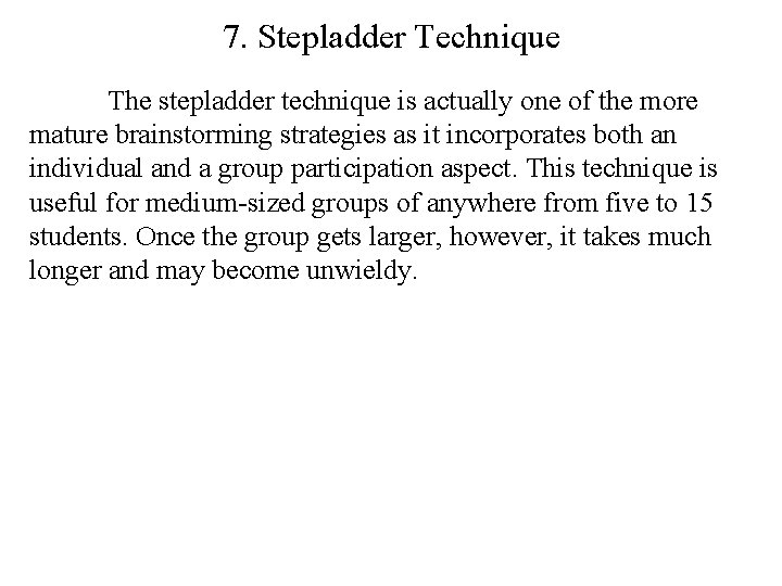 7. Stepladder Technique The stepladder technique is actually one of the more mature brainstorming