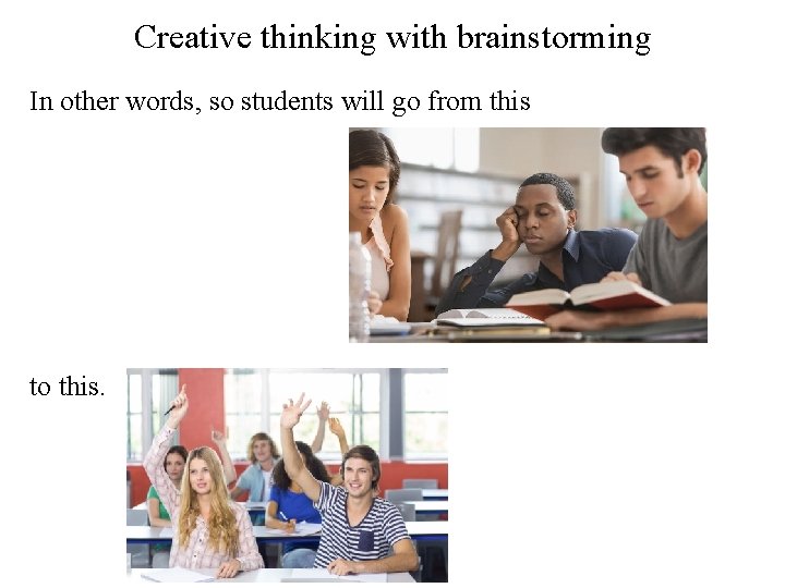 Creative thinking with brainstorming In other words, so students will go from this to