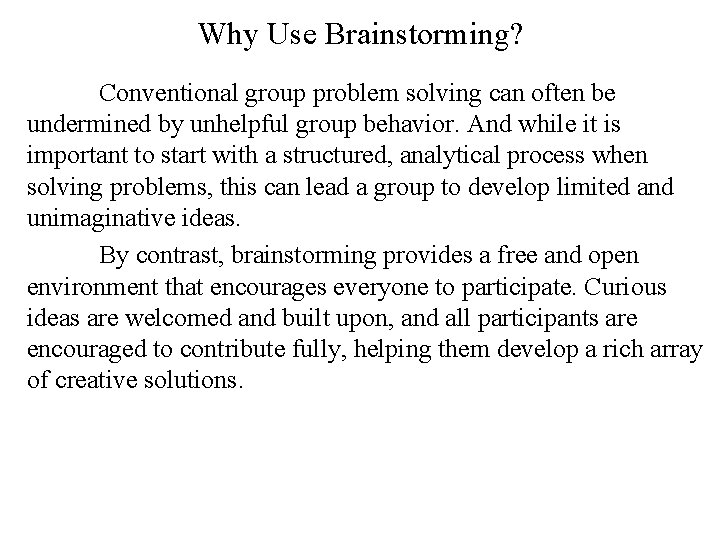 Why Use Brainstorming? Conventional group problem solving can often be undermined by unhelpful group