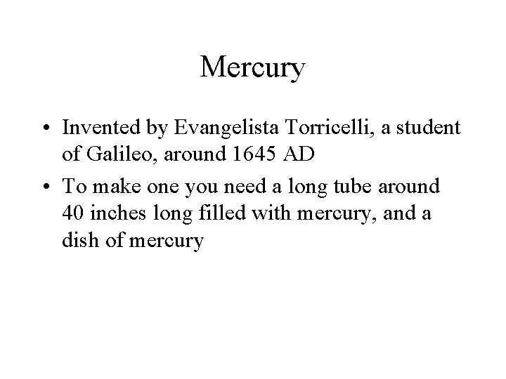Mercury • Invented by Evangelista Torricelli, a student of Galileo, around 1645 AD •