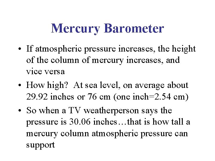 Mercury Barometer • If atmospheric pressure increases, the height of the column of mercury