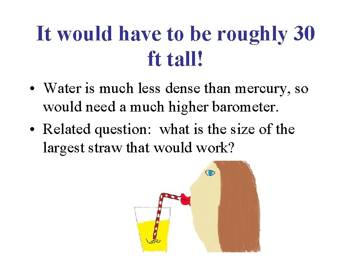 It would have to be roughly 30 ft tall! • Water is much less