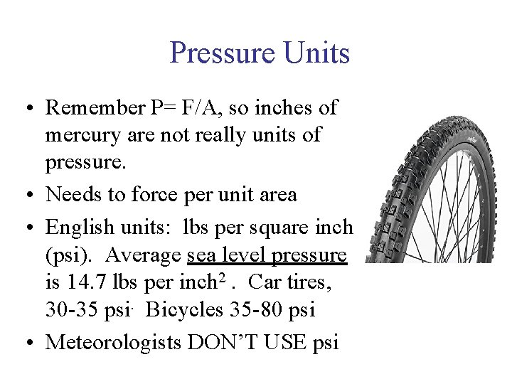Pressure Units • Remember P= F/A, so inches of mercury are not really units