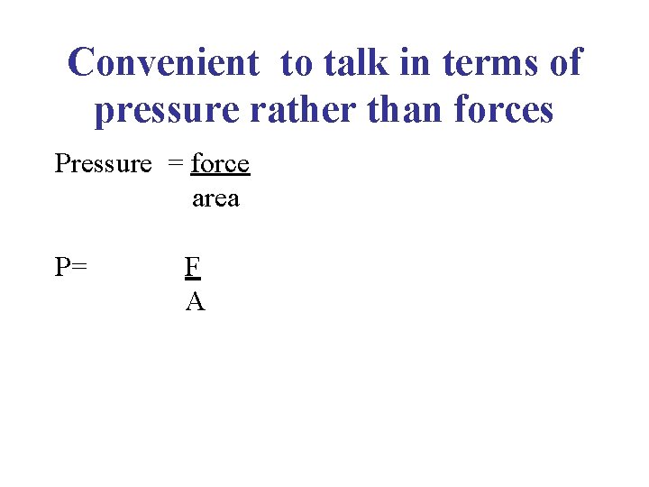 Convenient to talk in terms of pressure rather than forces Pressure = force area