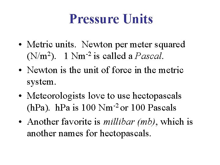 Pressure Units • Metric units. Newton per meter squared (N/m 2). 1 Nm-2 is