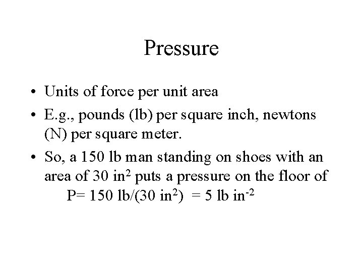 Pressure • Units of force per unit area • E. g. , pounds (lb)