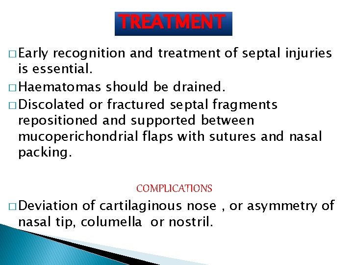 TREATMENT � Early recognition and treatment of septal injuries is essential. � Haematomas should