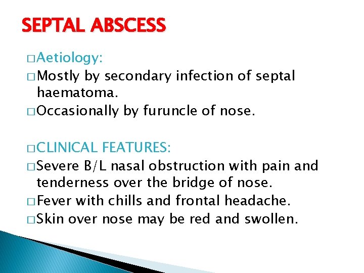 SEPTAL ABSCESS � Aetiology: � Mostly by secondary infection of septal haematoma. � Occasionally