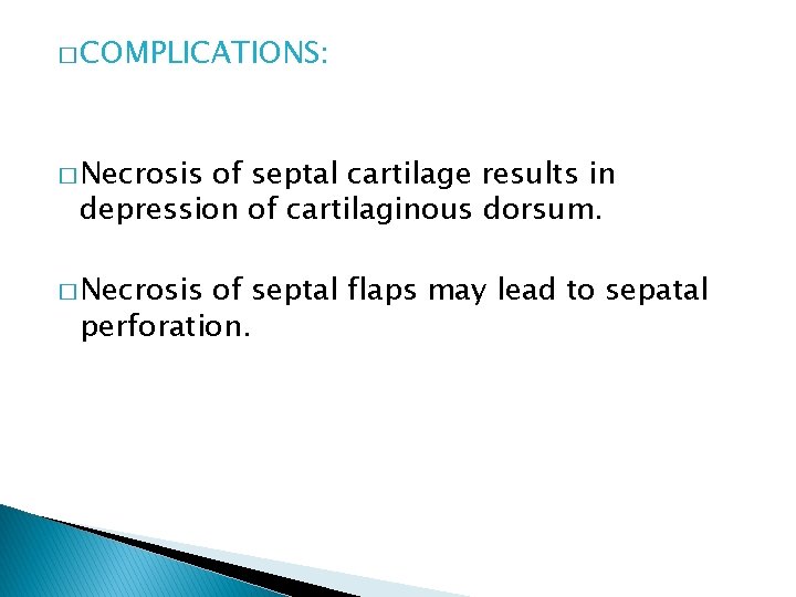 � COMPLICATIONS: � Necrosis of septal cartilage results in depression of cartilaginous dorsum. �