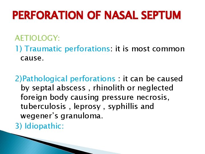 PERFORATION OF NASAL SEPTUM AETIOLOGY: 1) Traumatic perforations: it is most common cause. 2)Pathological