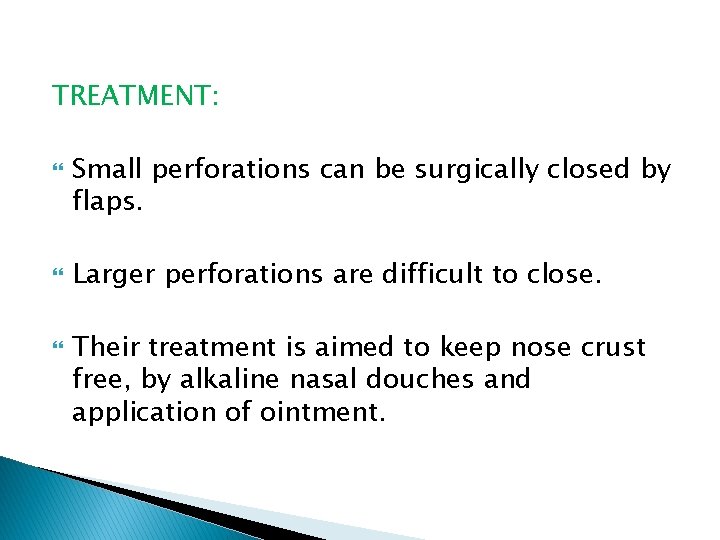 TREATMENT: Small perforations can be surgically closed by flaps. Larger perforations are difficult to