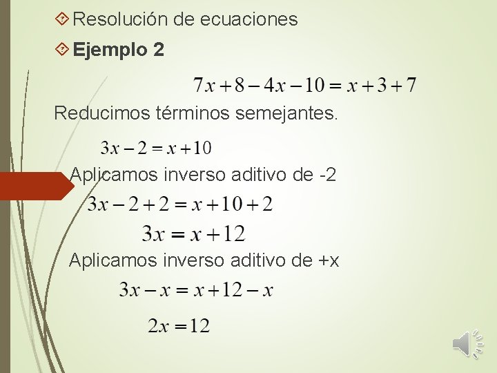  Resolución de ecuaciones Ejemplo 2 Reducimos términos semejantes. Aplicamos inverso aditivo de -2