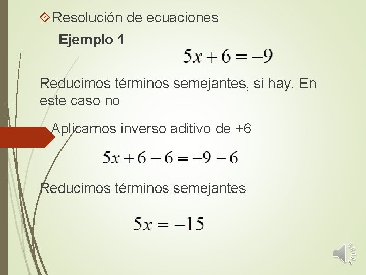  Resolución de ecuaciones Ejemplo 1 Reducimos términos semejantes, si hay. En este caso