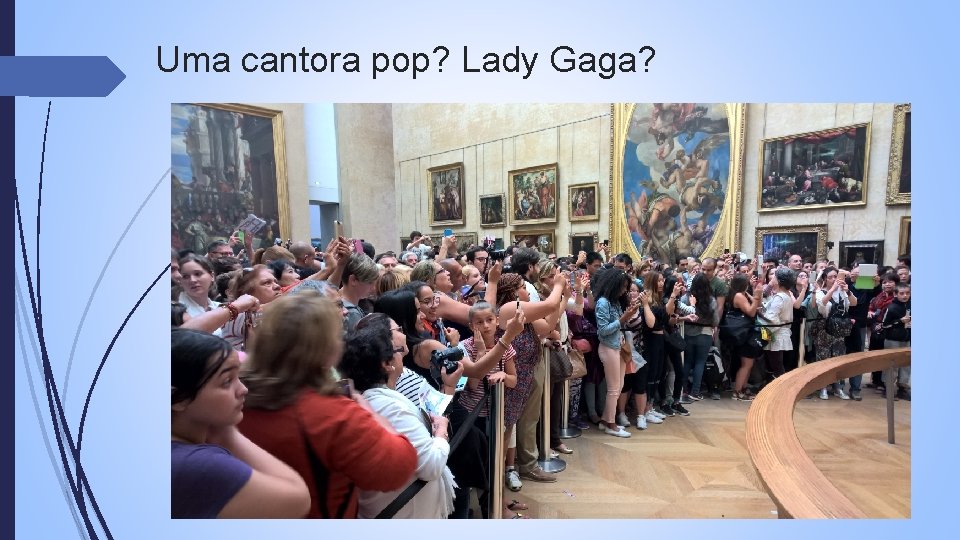 Uma cantora pop? Lady Gaga? 