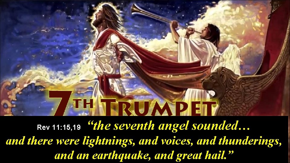 Rev 11: 15, 19 “the seventh angel sounded… and there were lightnings, and voices,