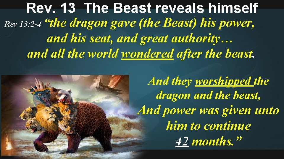 Rev. 13 The Beast reveals himself Rev 13: 2 -4 “the dragon gave (the