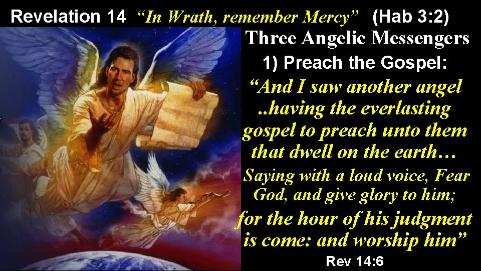 Revelation 14 “In Wrath, remember Mercy” (Hab 3: 2) Three Angelic Messengers 1) Preach