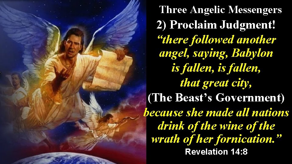 Three Angelic Messengers 2) Proclaim Judgment! “there followed another angel, saying, Babylon is fallen,