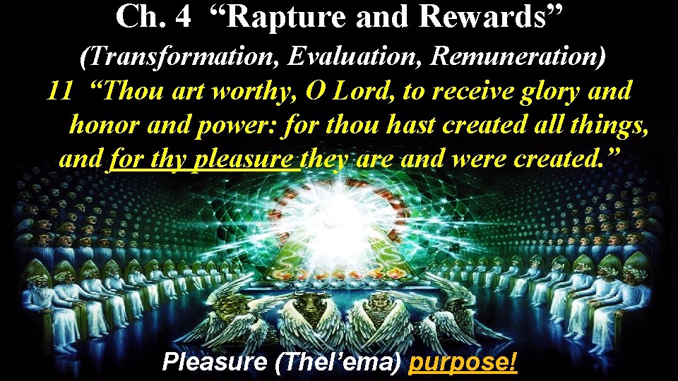 Ch. 4 “Rapture and Rewards” (Transformation, Evaluation, Remuneration) 11 “Thou art worthy, O Lord,