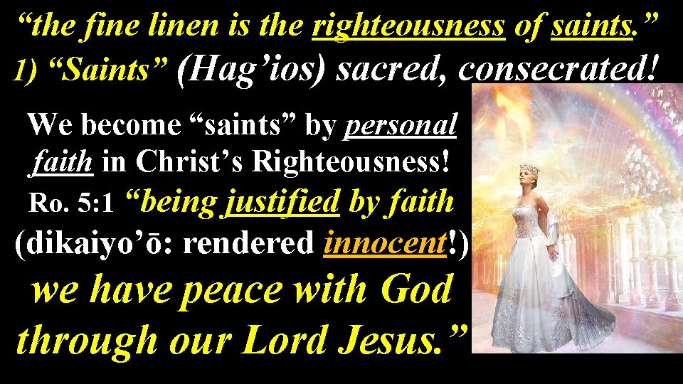 “the fine linen is the righteousness of saints. ” 1) “Saints” (Hag’ios) sacred, consecrated!