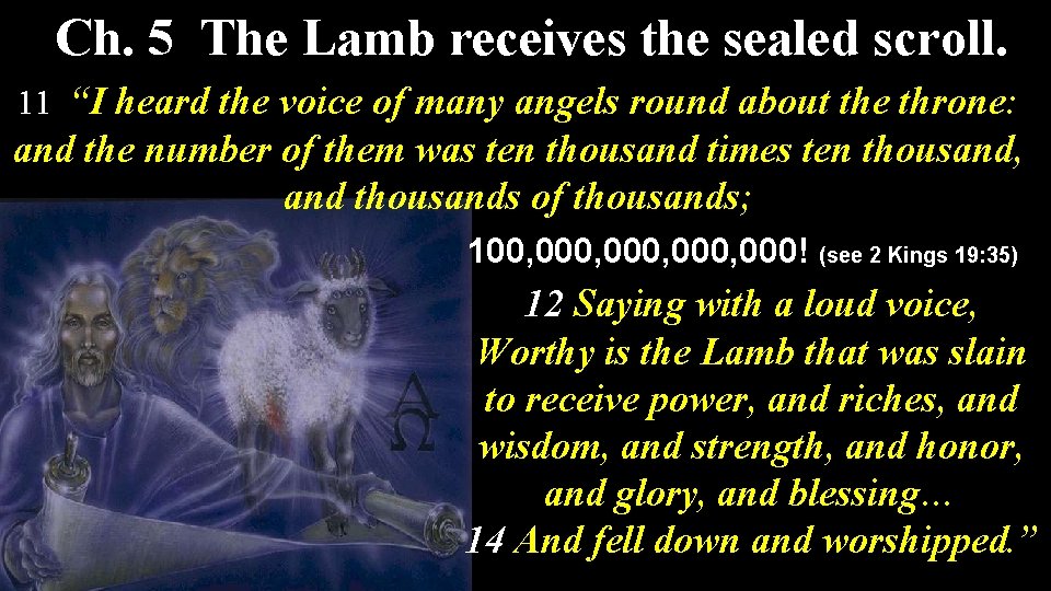 Ch. 5 The Lamb receives the sealed scroll. 11 “I heard the voice of