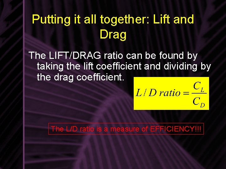 Putting it all together: Lift and Drag The LIFT/DRAG ratio can be found by Putting it all together: Lift and Drag The LIFT/DRAG ratio can be found by