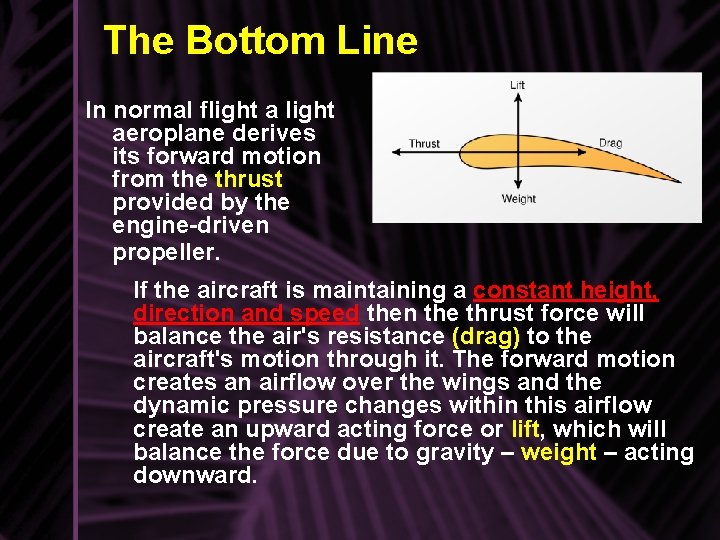 The Bottom Line In normal flight aeroplane derives its forward motion from the thrust