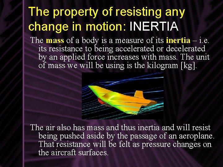 The property of resisting any change in motion: INERTIA The mass of a body