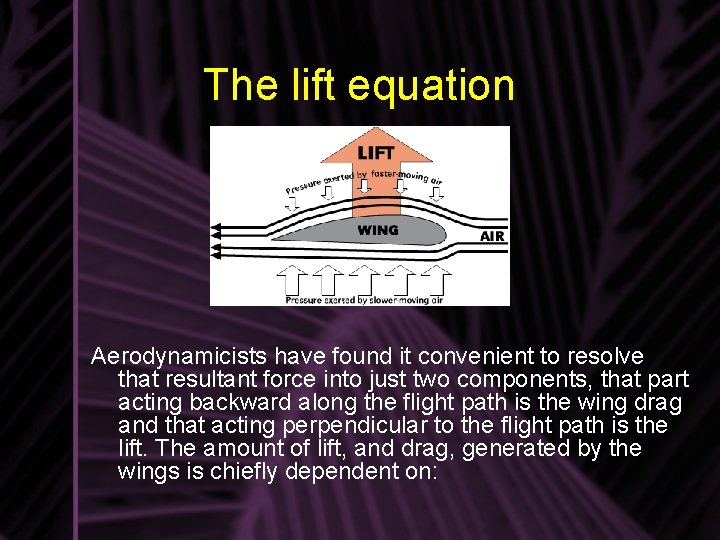 The lift equation Aerodynamicists have found it convenient to resolve that resultant force into The lift equation Aerodynamicists have found it convenient to resolve that resultant force into